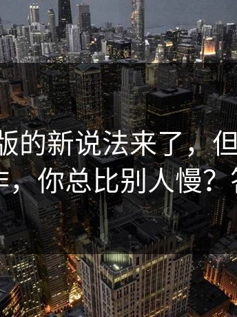 17c网页版的新说法来了，但为什么同样的操作，你总比别人慢？答案在这