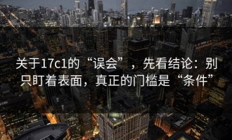 关于17c1的“误会”，先看结论：别只盯着表面，真正的门槛是“条件”
