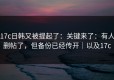 17c日韩又被提起了：关键来了：有人删帖了，但备份已经传开｜以及17c
