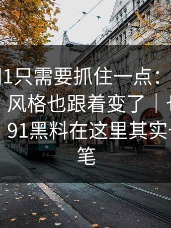 看懂91网1只需要抓住一点：幕后团队换过人，风格也跟着变了｜也可以看看91网，91黑料在这里其实也埋了伏笔