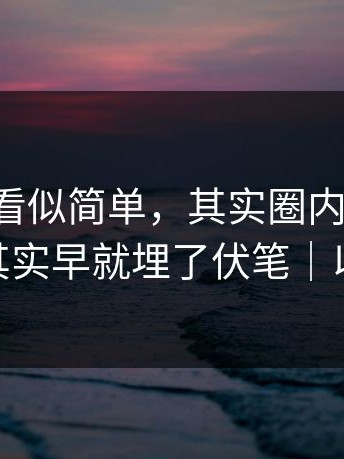 17c官网看似简单，其实圈内人一句话点破：其实早就埋了伏笔｜以及17c1
