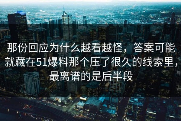 那份回应为什么越看越怪，答案可能就藏在51爆料那个压了很久的线索里，最离谱的是后半段