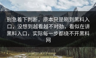 别急着下判断，原本只是刷到黑料入口，没想到越看越不对劲，看似在讲黑料入口，实际每一步都绕不开黑料网